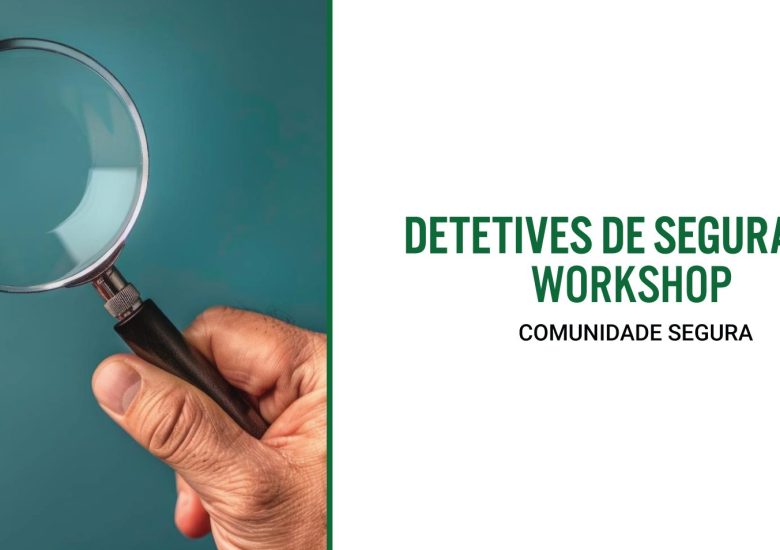 Comunidade Segura – Detetives de Segurança Workshop