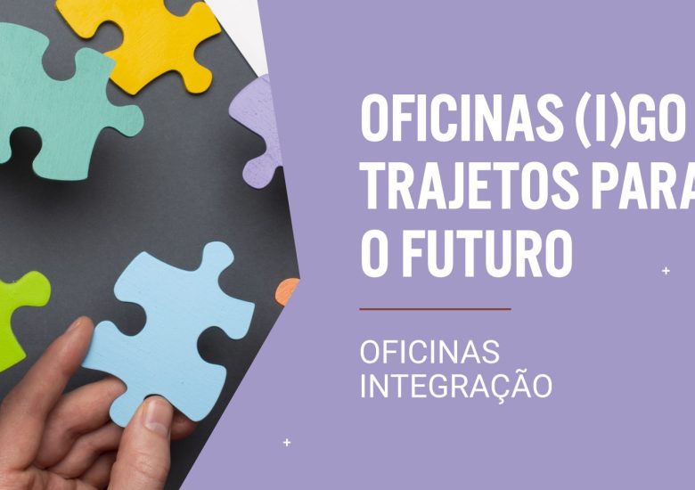 Oficinas Integração – Oficinas I(GO) – Trajetos para o futuro
